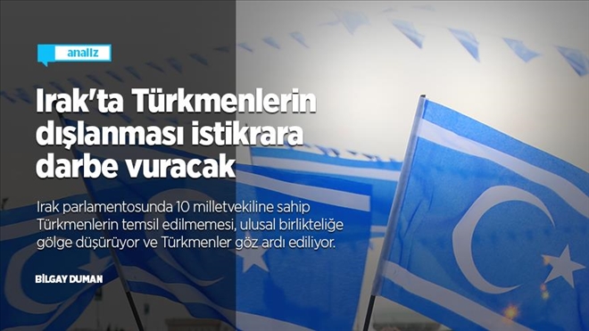 Irak´ta Türkmenlerin dışlanması istikrara darbe vuracak