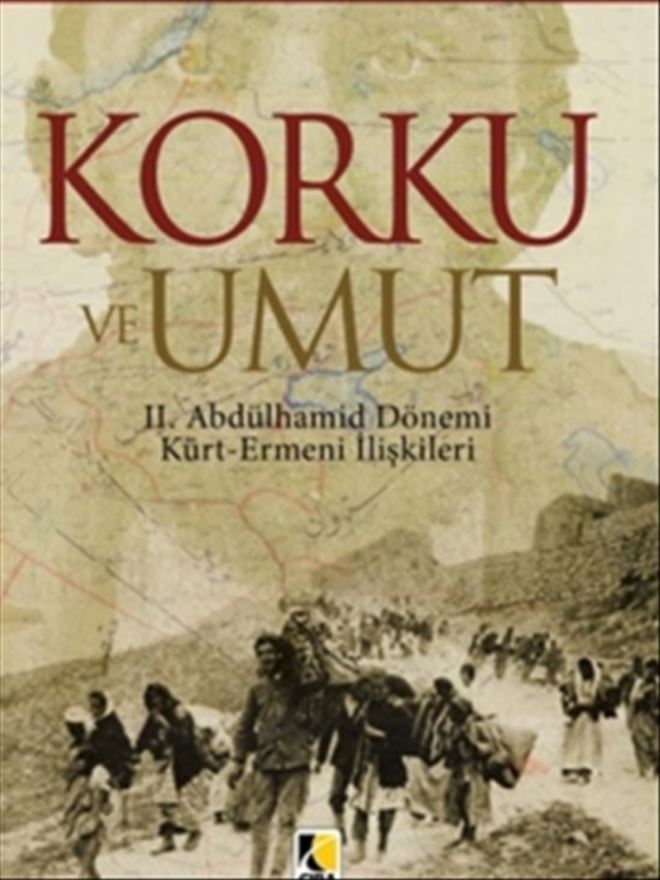 KORKU VE UMUT: Osmanlı gerçeği ve II. Abdülhamid Döneminde Kürt - Ermeni İlişkileri