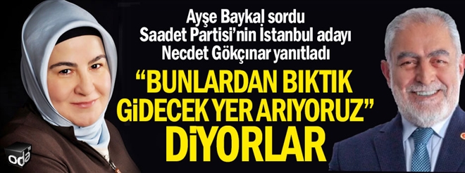 Ayşe Baykal sordu, Saadet Partisi´nin İstanbul adayı Necdet Gökçınar yanıtladı...