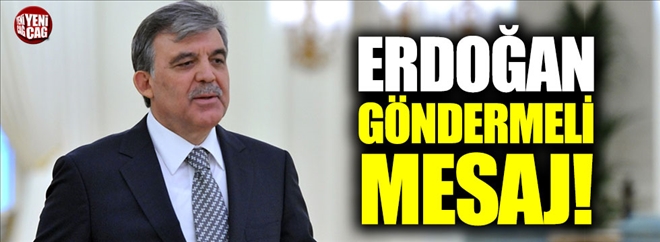 Abdullah Gül´den Erdoğan göndermeli mesaj  Kaynak Yeniçağ: Abdullah Gül´den Erdoğan göndermeli mesaj 