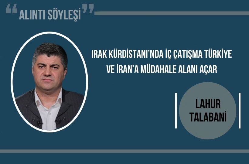 Eski istihbarat şefi Lahur Talabani: Irak Kürdistanı’nda iç çatışma Türkiye ve İran’a müdahale alanı açar