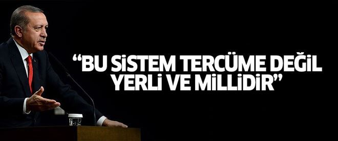 Erdoğan: Bu sistem yerli ve millidir