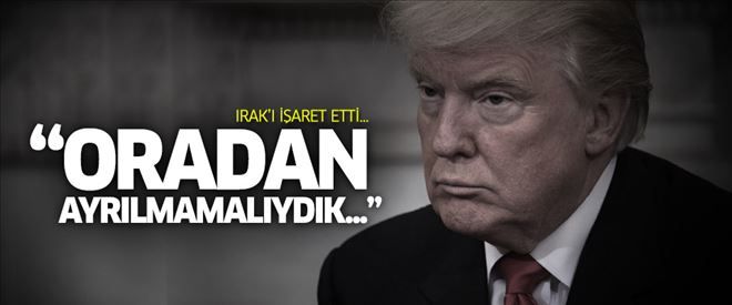 Trump´tan Irak Başbakanı İbadi´ye: Oradan ayrılmamalıydık