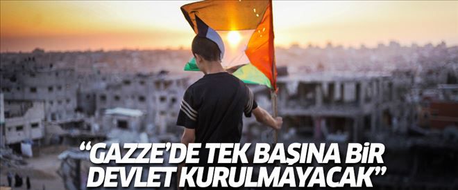 ´Gazze´de tek başına bir devlet kurulmayacak´