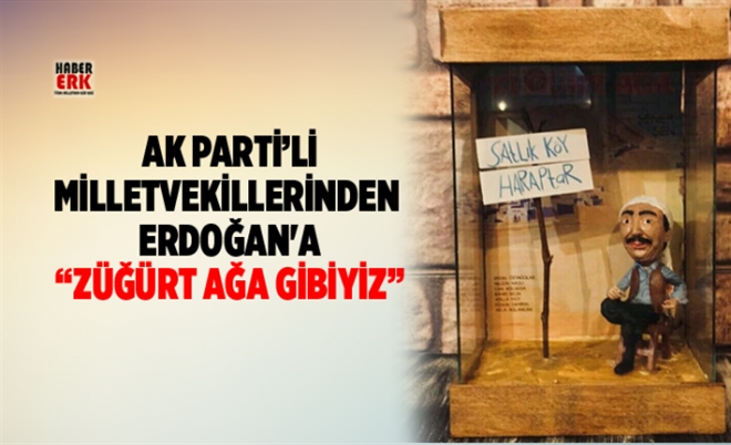 Ak Parti´li milletvekillerinden Erdoğan´a ?Züğürt Ağa gibiyiz?