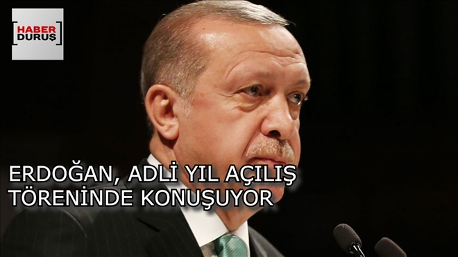 ERDOĞAN, ADLİ YIL AÇILIŞ TÖRENİNDE KONUŞUYOR