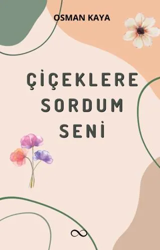  ÇİÇEKLERE SORDUM SENİ ADLI ŞİİR KİTABI ÇIKTI!